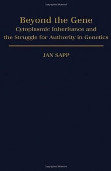 Beyond the Gene: Cytoplasmic Inheritance and the Struggle for Authority in Genetics (Monographs in the History and Philosophy of Biology)