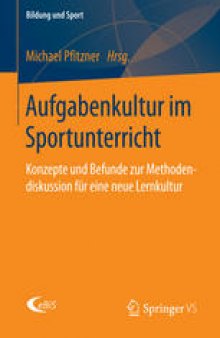 Aufgabenkultur im Sportunterricht: Konzepte und Befunde zur Methodendiskussion für eine neue Lernkultur