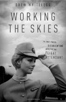 Working the Skies: The Fast-Paced, Disorienting World of the Flight Attendant