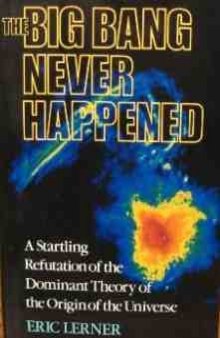 The Big Bang Never Happened: A Startling Refutation of the Dominant Theory of the Origin of the Universe