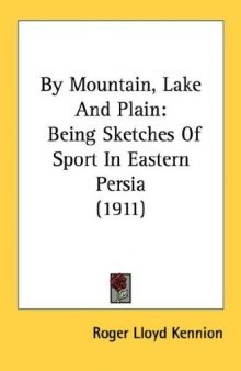 By Mountain, Lake And Plain: Being Sketches of Sport In Eastern Persia