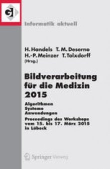 Bildverarbeitung für die Medizin 2015: Algorithmen - Systeme - Anwendungen. Proceedings des Workshops vom 15. bis 17. März 2015 in Lübeck