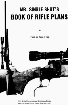 Mr. Single Shot's book of rifle plans: With detailed instructions and drawings on how-to build four unique breech loading single shot rifles