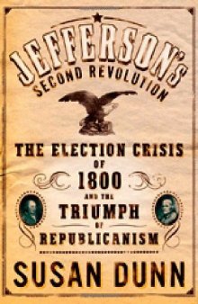 Jefferson's Second Revolution: The Election Crisis of 1800 and the Triumph of Republicanism