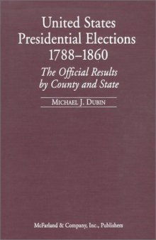 United States Presidential Elections, 1788-1860: The Official Results by County and State