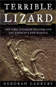 Terrible Lizard - The First Dinosaur Hunters and the Birth of a New Science