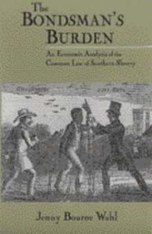 The Bondsman's Burden: An Economic Analysis of the Common Law of Southern Slavery (Cambridge Historical Studies in American Law and Society)