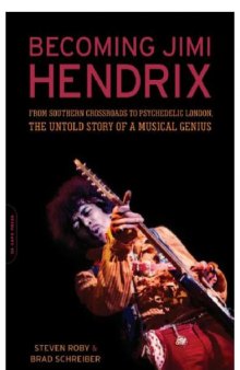 Becoming Jimi Hendrix: From Southern Crossroads to Psychedelic London, the Untold Story of a Musical Genius