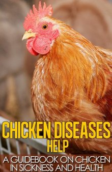 Chicken Diseases Help - A Quick Guidebook on Chicken in Sickness and Health