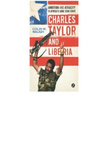 Charles Taylor and Liberia: Ambition and Atrocity in Liberia's Lone Star State
