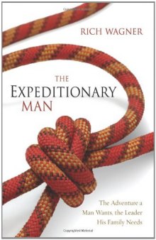 The Expeditionary Man: The Adventure a Man Wants, the Leader His Family Needs
