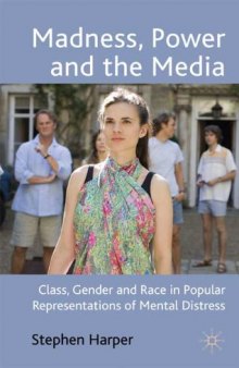 Madness, Power and the Media: Class, Gender and Race in Popular Representations of Mental Distress
