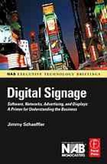 Digital signage : software, networks, advertising, and displays : a primer for understanding the business