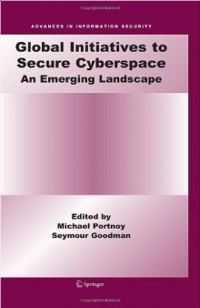Global Initiatives to Secure Cyberspace: An Emerging Landscape (Advances in Information Security)