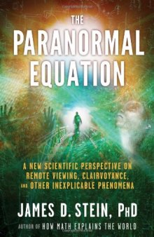 The Paranormal Equation: A New Scientific Perspective on Remote Viewing, Clairvoyance, and Other Inexplicable Phenomena