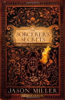 The Sorcerer's Secrets: Strategies in Practical Magick