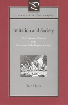 Imitation And Society: The Persistence Of Mimesis In The Aesthetics Of Burke, Hogarth, And Kant (Literature & Philosophy)