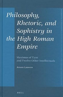 Philosophy, Rhetoric, and Sophistry in the High Roman Empire: Maximus of Tyre and Twelve Other Intellectuals