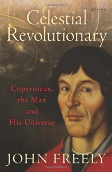 Celestial revolutionary : Copernicus, the man and his universe
