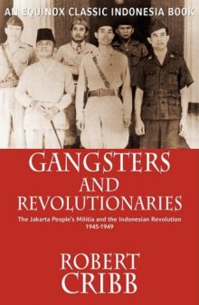 Gangsters and Revolutionaries: The Jakarta Peoples Militia and the Indonesian Revolution 1945-1949