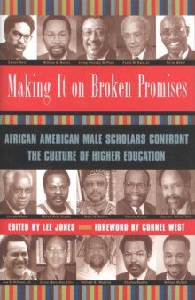 Making It on Broken Promises : African American Male Scholars Confront the Culture of Higher Education  