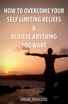 How to Overcome Your Self-Limiting Beliefs & Achieve Anything You Want
