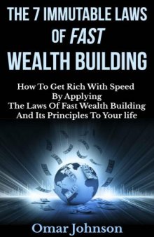 The 7 Immutable Laws of Fast Wealth Building: How To Get Rich With Speed By Applying The Laws of Fast Wealth Building and Its Principles To Your Life