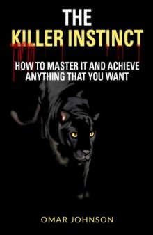 The Killer Instinct: How To Master It And Achieve Anything That You Want