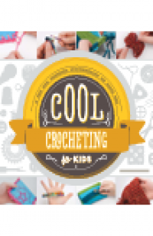 Cool Crocheting for Kids. A Fun and Creative Introduction to Fiber Art