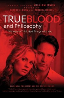 True Blood and Philosophy: We Wanna Think Bad Things with You (The Blackwell Philosophy and Pop Culture Series)