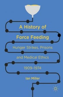 A History of Force Feeding: Hunger Strikes, Prisons and Medical Ethics, 1909-1974