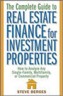 The Complete Guide to Real Estate Finance for Investment Properties: How to Analyze Any Single-Family, Multifamily, or Commercial Property