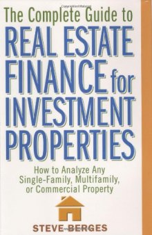 The Complete Guide to Real Estate Finance for Investment Properties: How to Analyze Any Single-Family, Multifamily, or Commercial Property