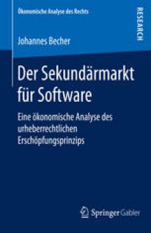 Der Sekundärmarkt für Software: Eine ökonomische Analyse des urheberrechtlichen Erschöpfungsprinzips