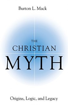 The Christian Myth: Origins, Logic, and Legacy