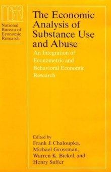 The Economic Analysis of Substance Use and Abuse: An Integration of Econometric and Behavioral Economic Research (National Bureau of Economic Research Conference Report)