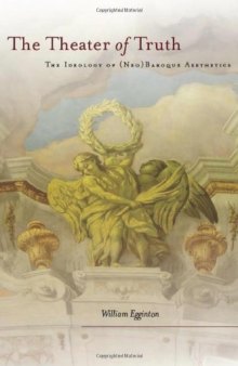 The Theater of Truth: The Ideology of (Neo)Baroque Aesthetics