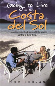 Going to Live on the Costa Del Sol: Your Practical Guide to Enjoying a New Lifestyle in the Sun