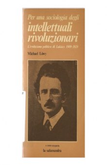 Per una sociologia degli intellettuali rivoluzionari. L'evoluzione politica di Lukacs 1909-1929