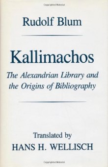 Kallimachos: The Alexandrian Library and the Origins of Bibliography (Wisconsin Studies in Classics)  