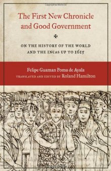 The First New Chronicle and Good Government: On the History of the World and the Incas up to 1615 (Joe R. and Teresa Lozana Long Series in Latin American and Latino Art and Culture)