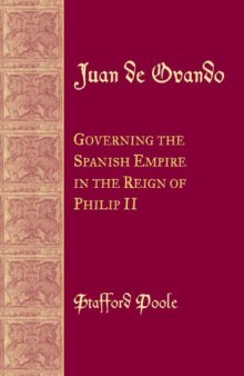 Juan De Ovando: Governing the Spanish Empire in the Reign of Philip II