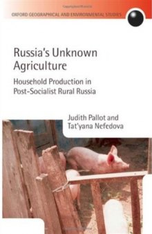 Russia's Unknown Agriculture: Household Production in Post-Socialist Rural Russia (Oxford Geographical and Environmental Studies Series)