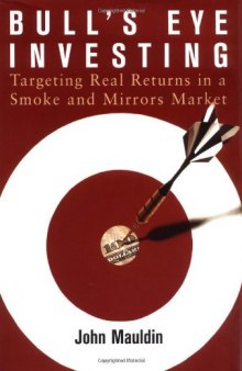 Bull's Eye Investing: Targeting Real Returns in a Smoke and Mirrors Market