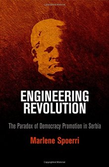 Engineering Revolution: The Paradox of Democracy Promotion in Serbia