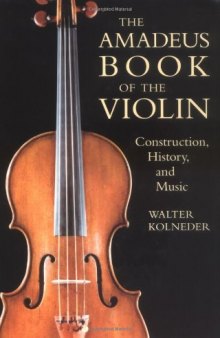 The Amadeus Book of the Violin: Construction, History, and Music