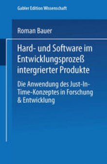 Hard- und Software im Entwicklungsprozeß integrierter Produkte: Die Anwendung des Just-in-Time-Konzeptes in Forschung & Entwicklung