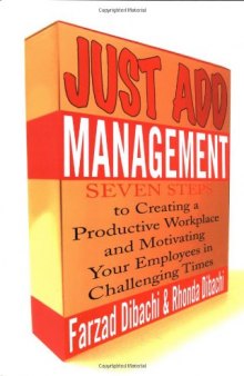 Just Add Management: Seven Steps to Creating a Productive Workplace and Motivating Your Employees In Challenging Times