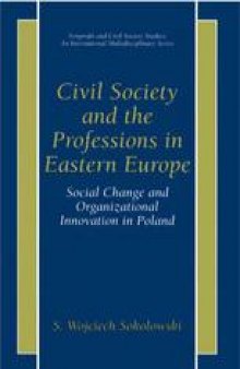 Civil Society and the Professions in Eastern Europe: Social Change and Organizational Innovation in Poland