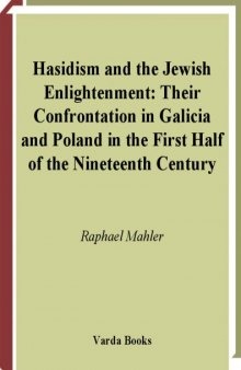 Hasidism and the Jewish Enlightenment: Their Confrontation in Galicia and Poland in the First Half of the Nineteenth Century